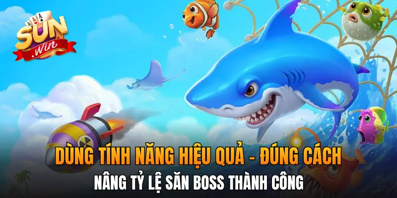 Dùng tính năng hiệu quả - đúng cách nâng tỷ lệ săn boss thành công 