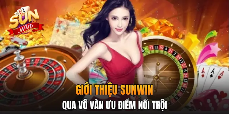 Giới thiệu Sunwin qua vô vàn ưu điểm nổi trội