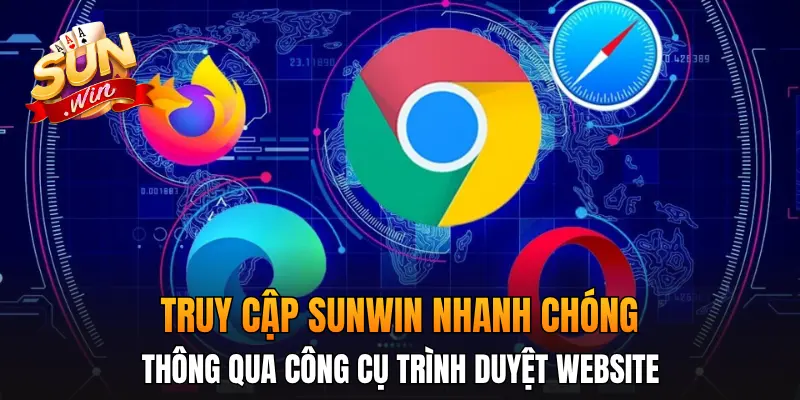Truy cập Sunwin nhanh chóng thông qua công cụ trình duyệt website